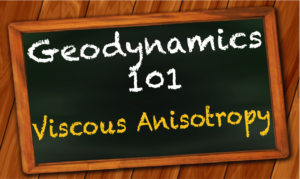 Geodynamics 101 – Viscous anisotropy