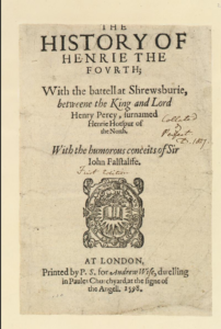 A scan of the front page of Shakespeare's Henry IV. Text Reads: "The History of Henrie the Fourth; With the battle at Shrewsburie between the King and the Lord Henry Percy, furnamed Henry Hotspur of the North, with the humorous conceits of Sir John Falftalffe. /first edition/, At London, Printed by P.S. for Andrew Wife dwelling in Paules Churchyard, at the figne of the Angell. 1598."