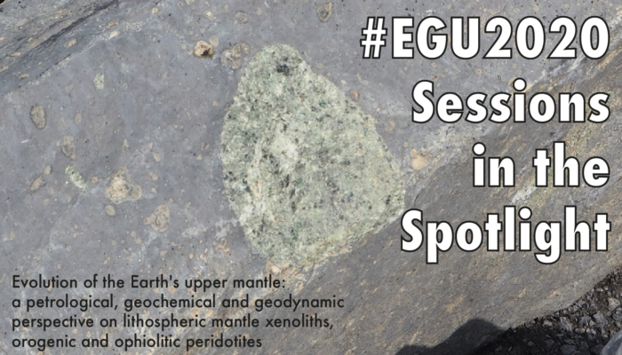 #EGU2020 Sessions in the Spotlight: Evolution of the Earth’s upper mantle: a petrological, geochemical and geodynamic perspective on lithospheric mantle xenoliths, orogenic and ophiolitic peridotites