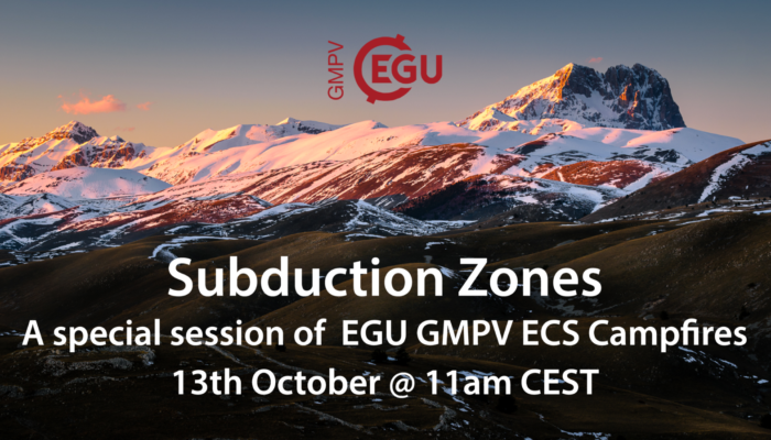 EGU GMPV ECS Campfires – Special Edition on Subduction Zones! Wednesday 13th October 11am CEST