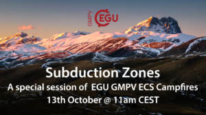 EGU GMPV ECS Campfires – Special Edition on Subduction Zones! Wednesday 13th October 11am CEST