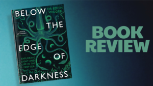 Book Review: Below the Edge of Darkness by Edith Widder