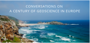 Conversations on a century of geoscience in Europe: Part 1