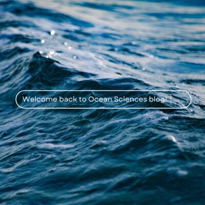 Welcome back to Ocean Sciences blog!
